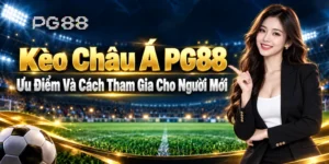 Kèo Châu Á PG88 ưu điểm và cách tham gia cho người mới