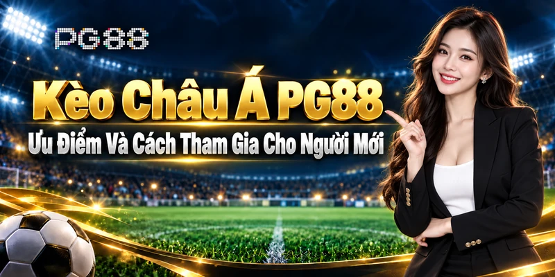 Kèo Châu Á PG88 ưu điểm và cách tham gia cho người mới